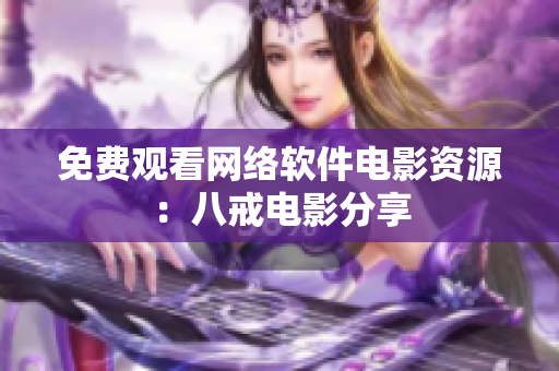 免费观看网络软件电影资源：八戒电影分享