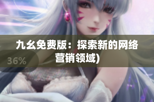 九幺免费版：探索新的网络营销领域)