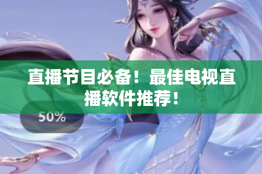 直播节目必备！最佳电视直播软件推荐！