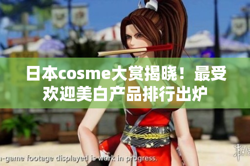日本cosme大赏揭晓！最受欢迎美白产品排行出炉