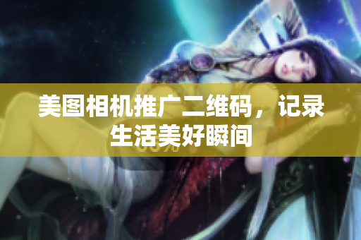 美图相机推广二维码，记录生活美好瞬间