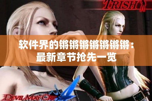 软件界的锵锵锵锵锵锵锵：最新章节抢先一览