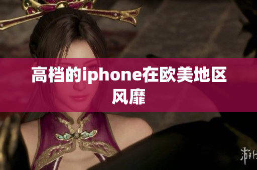 高档的iphone在欧美地区风靡
