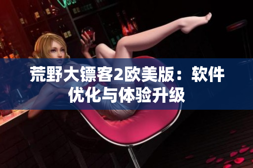 荒野大镖客2欧美版：软件优化与体验升级