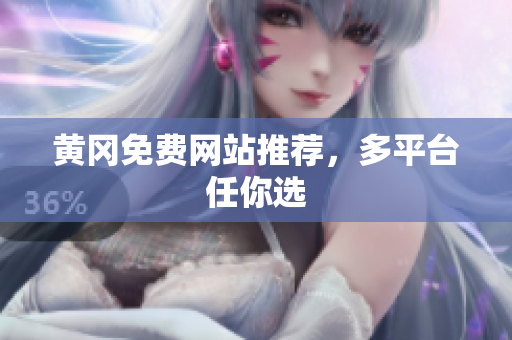 黄冈免费网站推荐，多平台任你选
