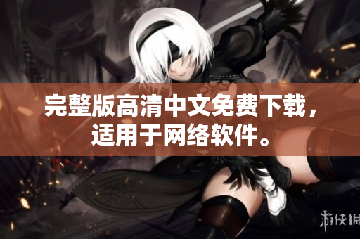 完整版高清中文免费下载，适用于网络软件。