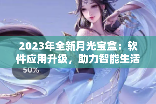 2023年全新月光宝盒：软件应用升级，助力智能生活