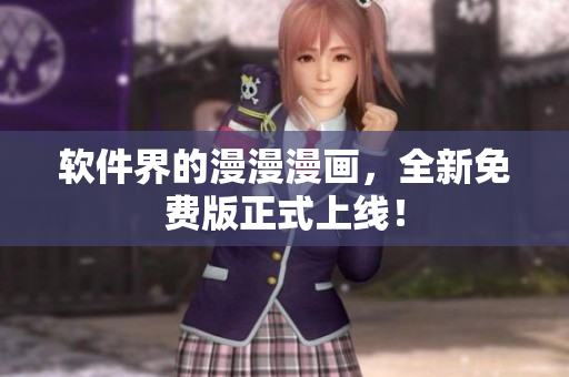 软件界的漫漫漫画，全新免费版正式上线！