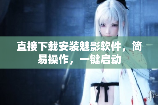 直接下载安装魅影软件，简易操作，一键启动
