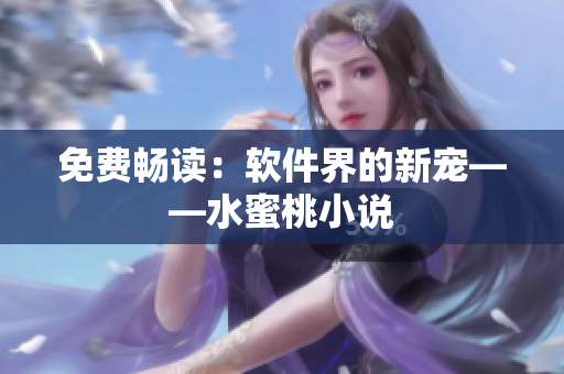免费畅读：软件界的新宠——水蜜桃小说