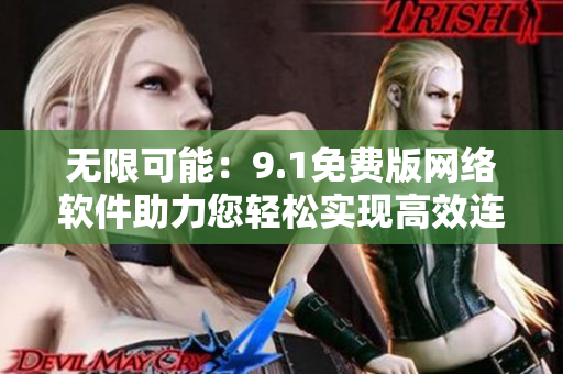 无限可能：9.1免费版网络软件助力您轻松实现高效连接