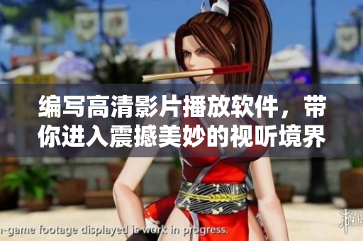 编写高清影片播放软件，带你进入震撼美妙的视听境界