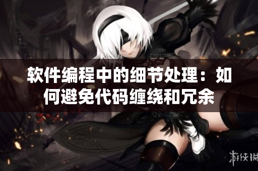 软件编程中的细节处理：如何避免代码缠绕和冗余