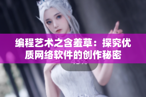 编程艺术之含羞草：探究优质网络软件的创作秘密