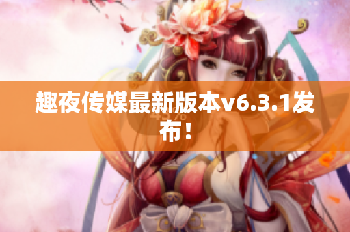 趣夜传媒最新版本v6.3.1发布！
