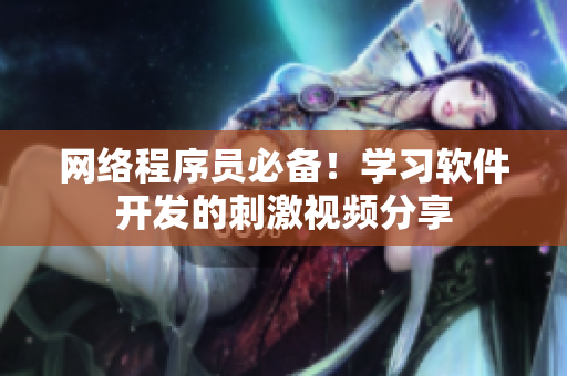 网络程序员必备！学习软件开发的刺激视频分享