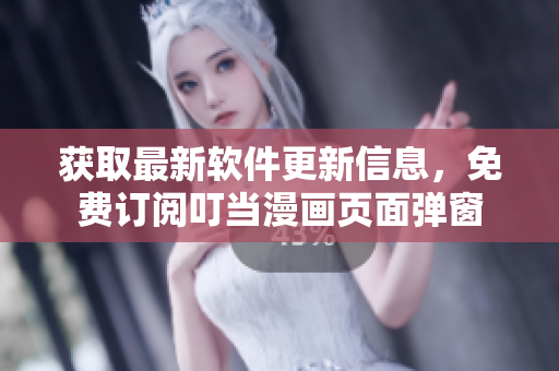 获取最新软件更新信息，免费订阅叮当漫画页面弹窗