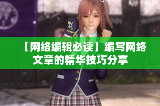 【网络编辑必读】编写网络文章的精华技巧分享
