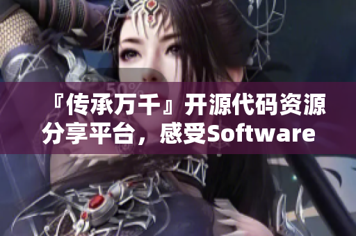 『传承万千』开源代码资源分享平台，感受Software的力量！