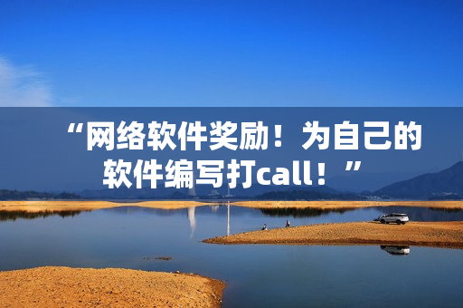 “网络软件奖励！为自己的软件编写打call！”