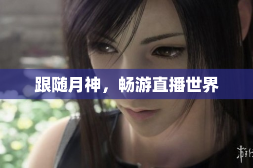 跟随月神，畅游直播世界