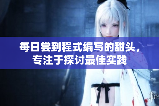 每日尝到程式编写的甜头，专注于探讨最佳实践