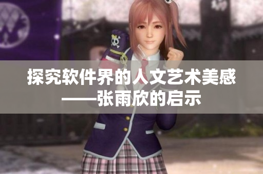探究软件界的人文艺术美感——张雨欣的启示