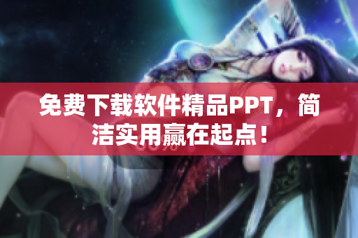 免费下载软件精品PPT，简洁实用赢在起点！