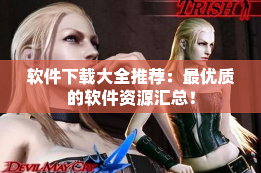 软件下载大全推荐：最优质的软件资源汇总！