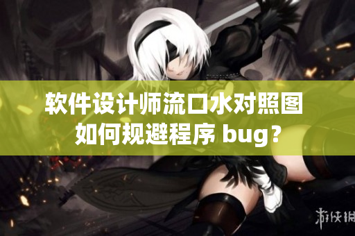 软件设计师流口水对照图 如何规避程序 bug？