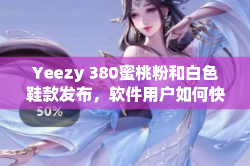 Yeezy 380蜜桃粉和白色鞋款发布，软件用户如何快速购买？