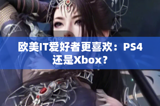 欧美IT爱好者更喜欢：PS4还是Xbox？