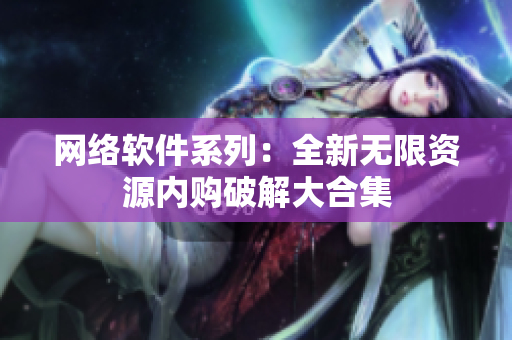 网络软件系列：全新无限资源内购破解大合集