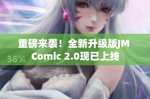 重磅来袭！全新升级版JM Comic 2.0现已上线