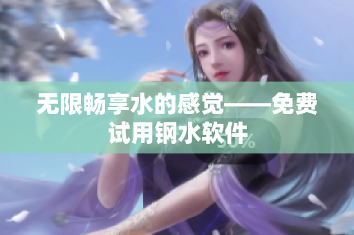 无限畅享水的感觉——免费试用钢水软件