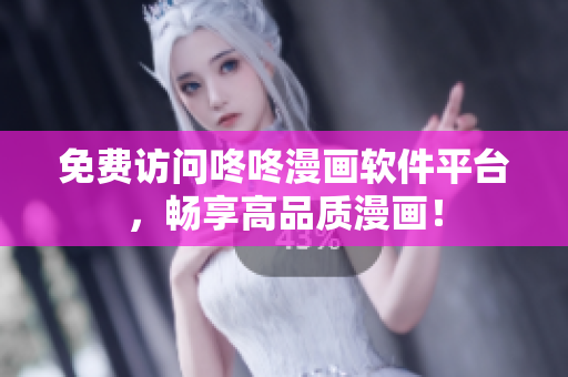 免费访问咚咚漫画软件平台，畅享高品质漫画！