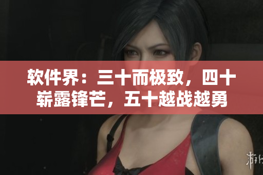 软件界：三十而极致，四十崭露锋芒，五十越战越勇