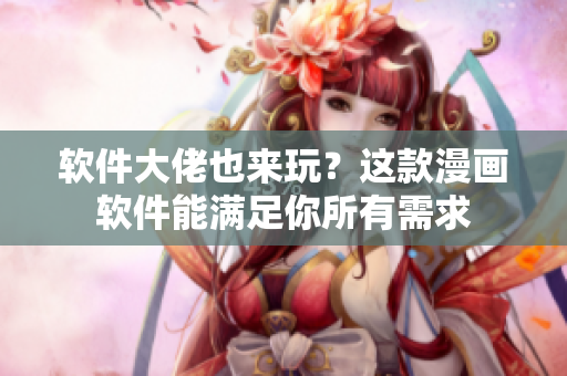 软件大佬也来玩？这款漫画软件能满足你所有需求