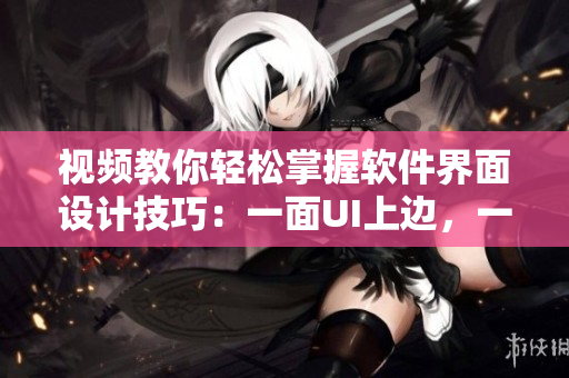 视频教你轻松掌握软件界面设计技巧：一面UI上边，一面UI下边
