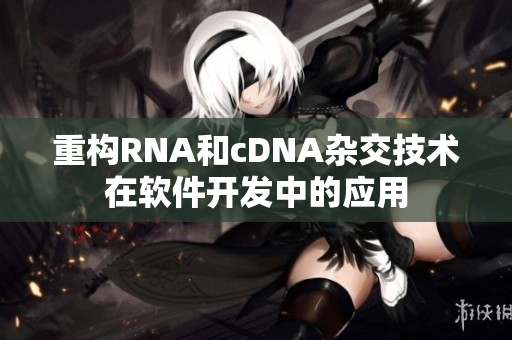 重构RNA和cDNA杂交技术在软件开发中的应用