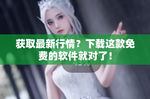 获取最新行情？下载这款免费的软件就对了！