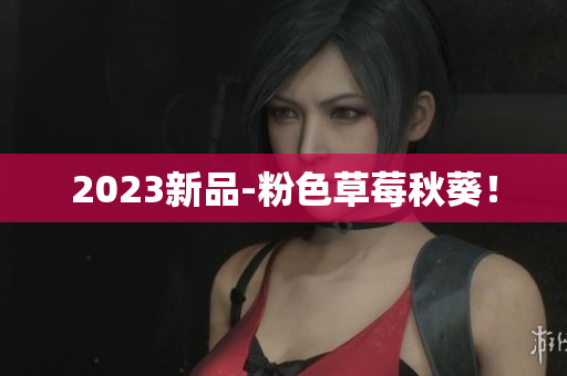 2023新品-粉色草莓秋葵！