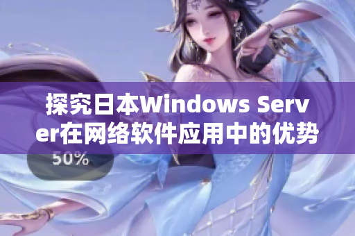 探究日本Windows Server在网络软件应用中的优势