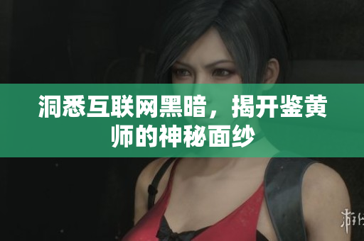 洞悉互联网黑暗，揭开鉴黄师的神秘面纱