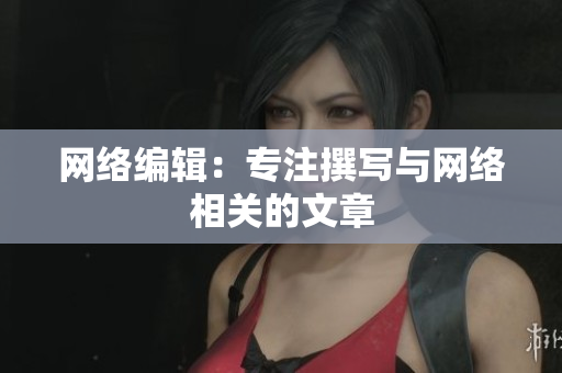 网络编辑：专注撰写与网络相关的文章