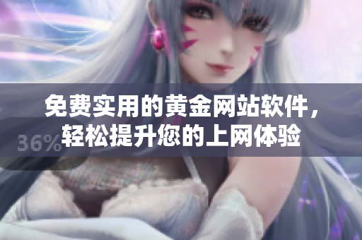 免费实用的黄金网站软件，轻松提升您的上网体验