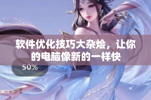 软件优化技巧大杂烩，让你的电脑像新的一样快