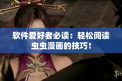 软件爱好者必读：轻松阅读虫虫漫画的技巧！