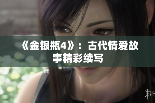 《金银瓶4》：古代情爱故事精彩续写