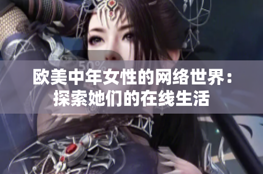 欧美中年女性的网络世界：探索她们的在线生活
